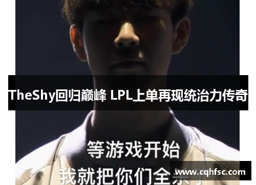 TheShy回归巅峰 LPL上单再现统治力传奇