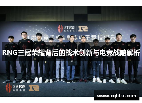 RNG三冠荣耀背后的战术创新与电竞战略解析
