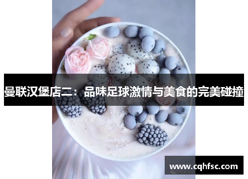 曼联汉堡店二：品味足球激情与美食的完美碰撞